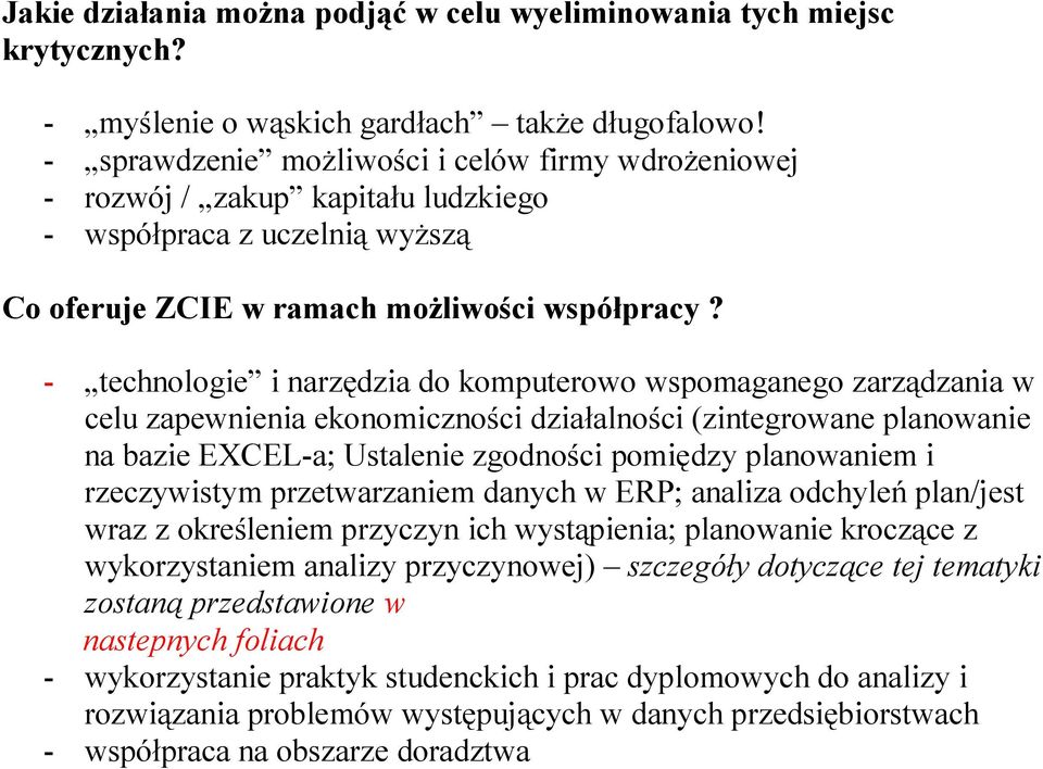 - technologie i narzędzia do komputerowo wspomaganego zarządzania w celu zapewnienia ekonomiczności działalności (zintegrowane planowanie na bazie EXCEL-a; Ustalenie zgodności pomiędzy planowaniem i