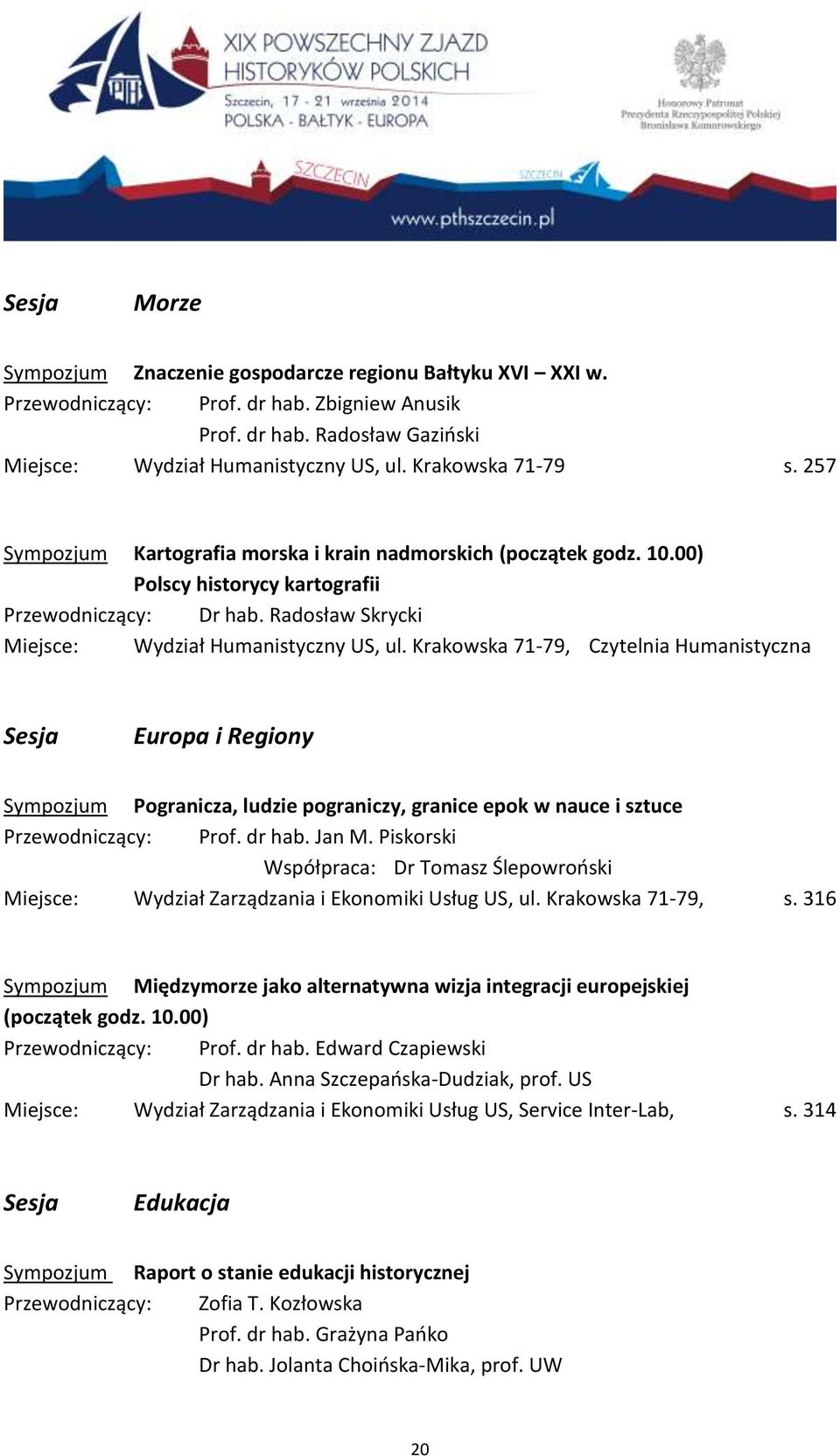 Radosław Skrycki, Czytelnia Humanistyczna Sesja Europa i Regiony Sympozjum Pogranicza, ludzie pograniczy, granice epok w nauce i sztuce Przewodniczący: Prof. dr hab. Jan M.