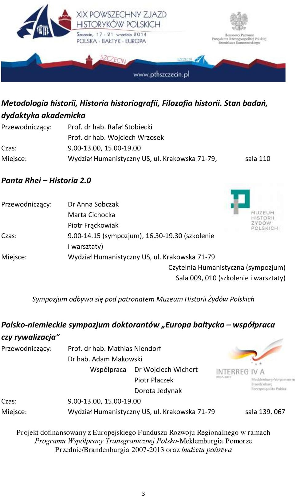 30 (szkolenie i warsztaty) Czytelnia Humanistyczna (sympozjum) Sala 009, 010 (szkolenie i warsztaty) Sympozjum odbywa się pod patronatem Muzeum Historii Żydów Polskich Polsko-niemieckie sympozjum