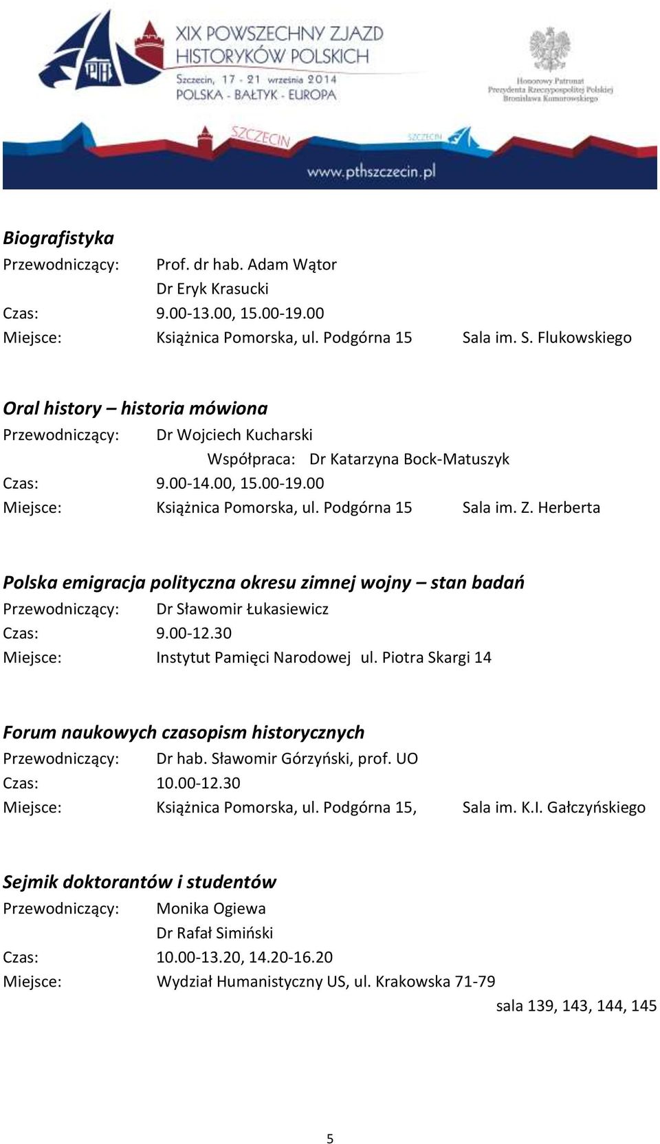 Podgórna 15 Sala im. Z. Herberta Polska emigracja polityczna okresu zimnej wojny stan badań Przewodniczący: Dr Sławomir Łukasiewicz Czas: 9.00-12.30 Miejsce: Instytut Pamięci Narodowej ul.