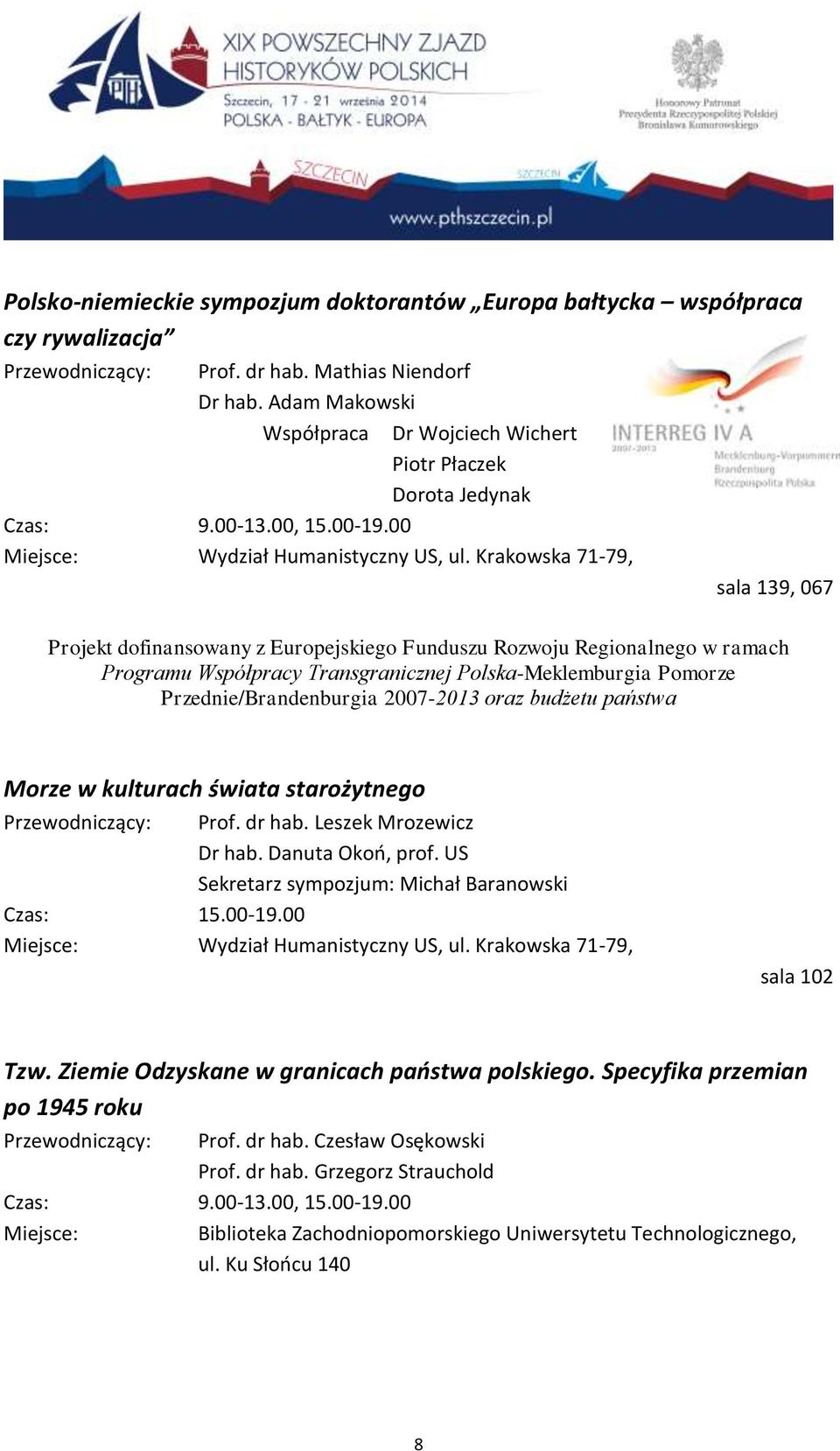 00, sala 139, 067 Projekt dofinansowany z Europejskiego Funduszu Rozwoju Regionalnego w ramach Programu Współpracy Transgranicznej Polska-Meklemburgia Pomorze Przednie/Brandenburgia 2007-2013 oraz