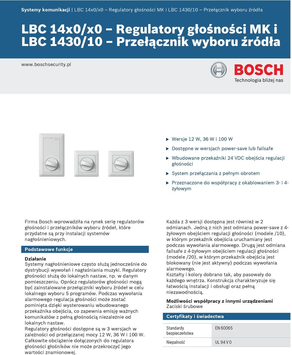 okablowaniem 3- i 4- żyłowym Firma Bosch wprowadziła na rynek serię reglatorów głośności i przełączników wybor źródeł, które przydatne są przy instalacji systemów nagłośnieniowych.