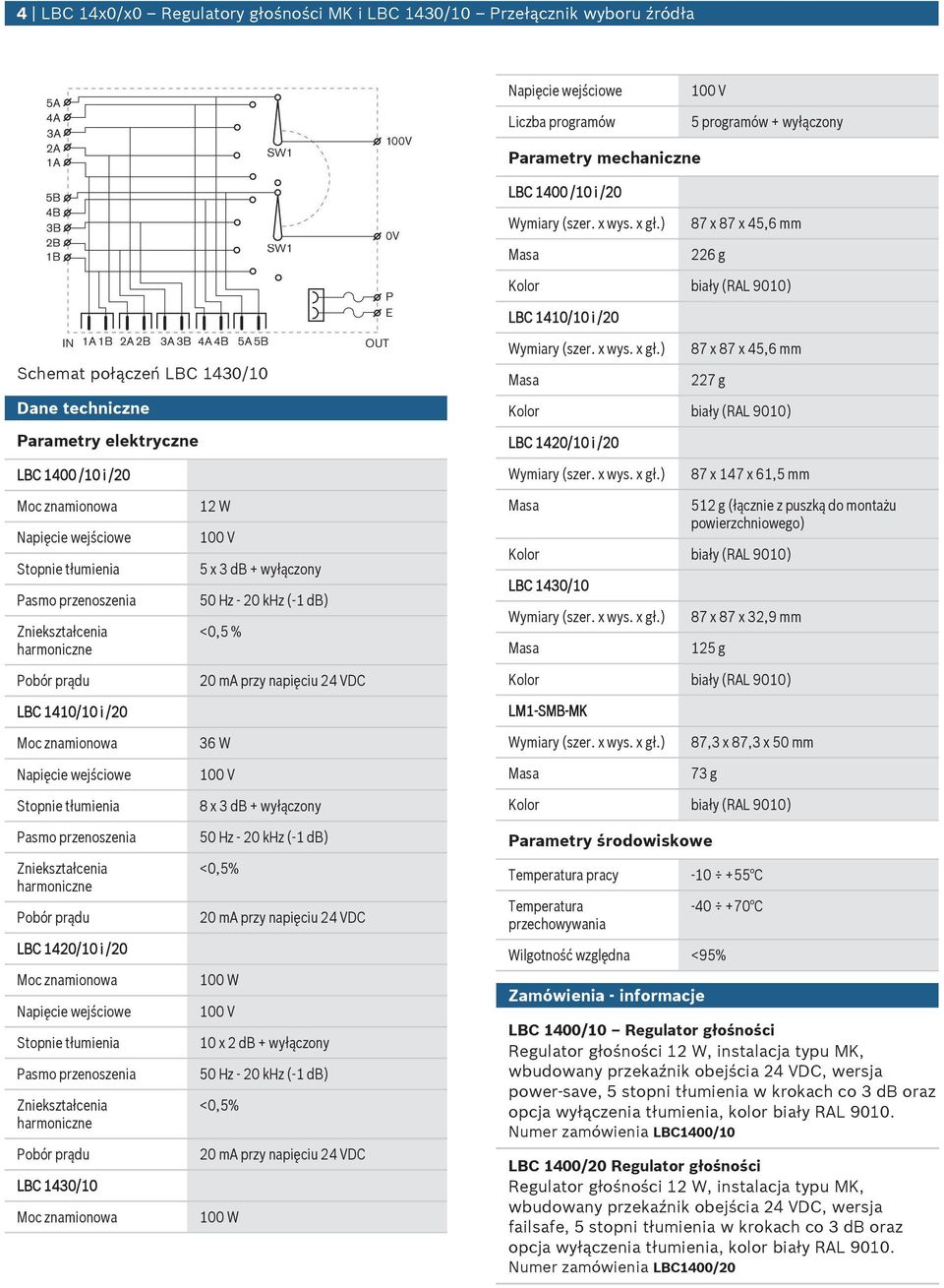 x 3 db + wyłączony <0,5 % 20 ma przy napięci 24 VDC LBC 1430/10 512 g (łącznie z pszką do montaż powierzchniowego) 87 x 87 x 32,9 mm 125 g LM1-SMB-MK 36 W 87,3 x 87,3 x 50 mm 73 g Stopnie tłmienia