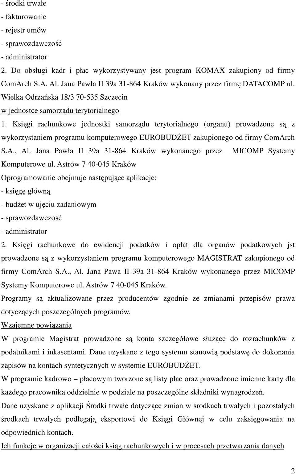 Księgi rachunkowe jednostki samorządu terytorialnego (organu) prowadzone są z wykorzystaniem programu komputerowego EUROBUDśET zakupionego od firmy ComArch S.A., Al.