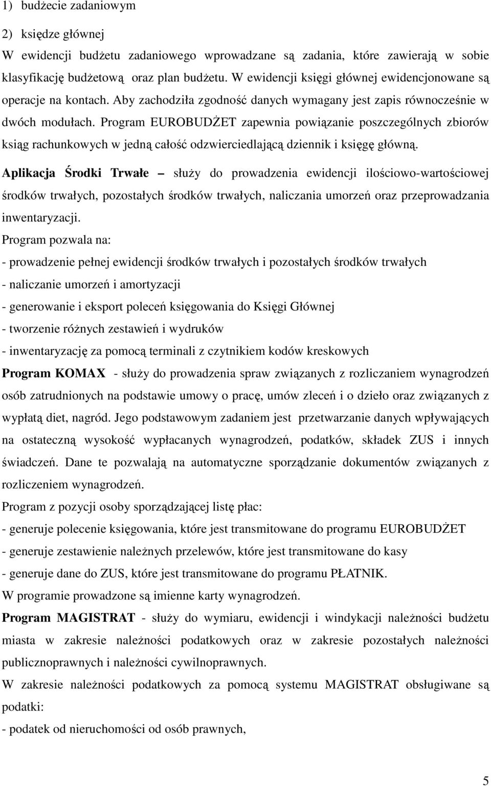 Program EUROBUDśET zapewnia powiązanie poszczególnych zbiorów ksiąg rachunkowych w jedną całość odzwierciedlającą dziennik i księgę główną.