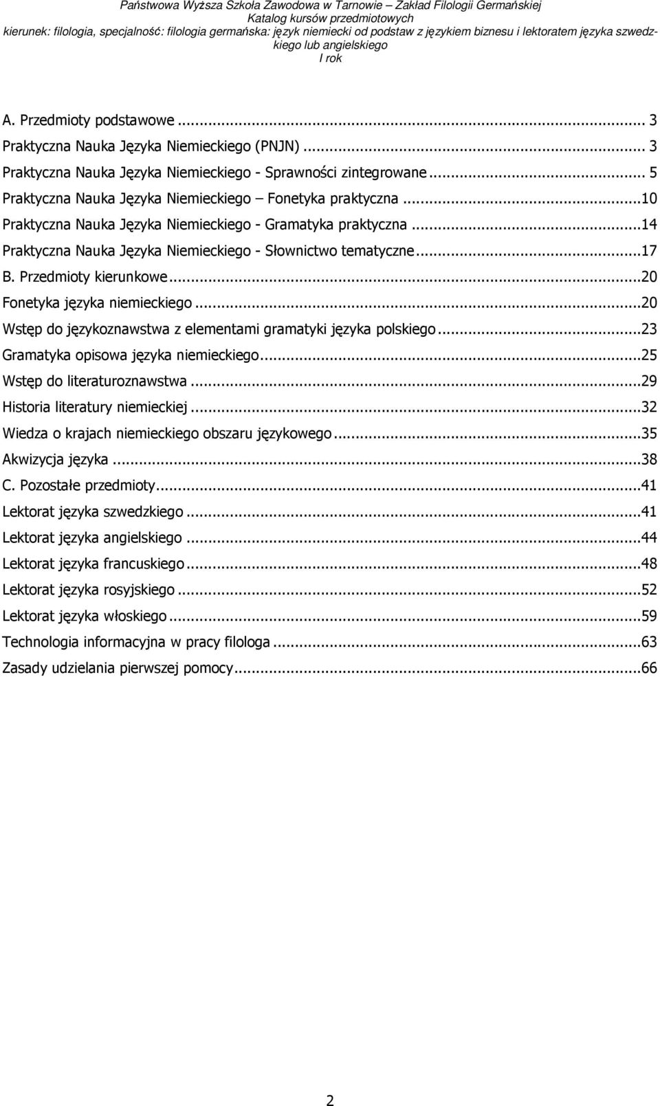 Przedmioty kierunkowe...20 Fonetyka języka niemieckiego...20 Wstęp do językoznawstwa z elementami gramatyki języka polskiego...23 Gramatyka opisowa języka niemieckiego...25 Wstęp do literaturoznawstwa.