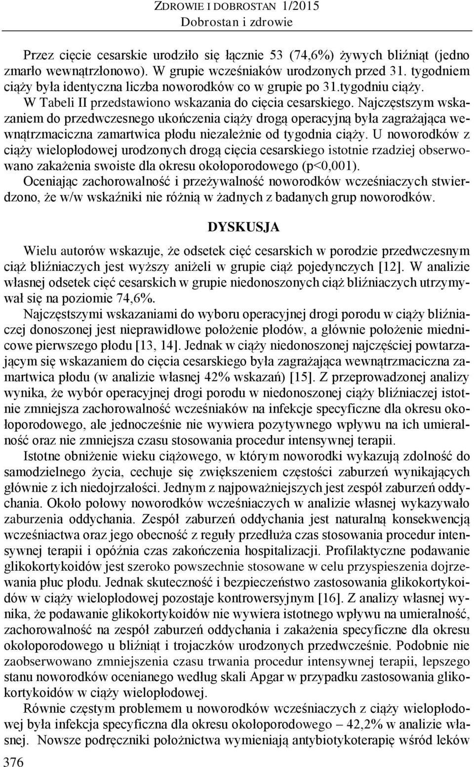 Najczęstszym wskazaniem do przedwczesnego ukończenia ciąży drogą operacyjną była zagrażająca wewnątrzmaciczna zamartwica płodu niezależnie od tygodnia ciąży.