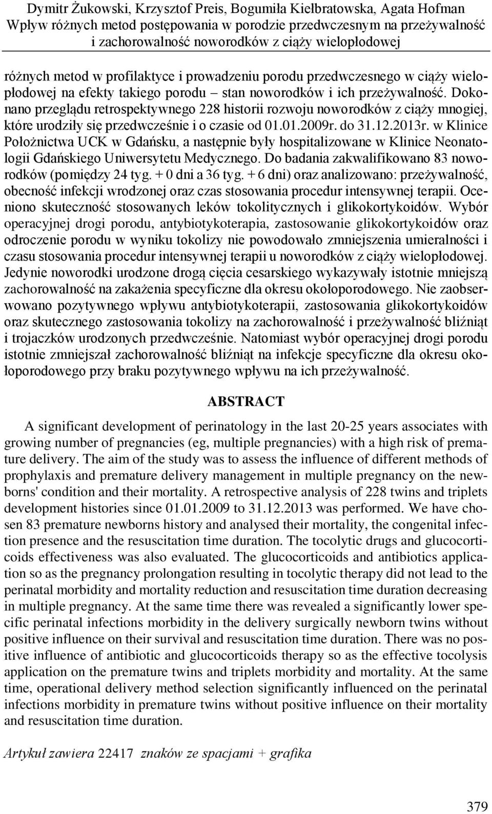 Dokonano przeglądu retrospektywnego 228 historii rozwoju noworodków z ciąży mnogiej, które urodziły się przedwcześnie i o czasie od 01.01.2009r. do 31.12.2013r.