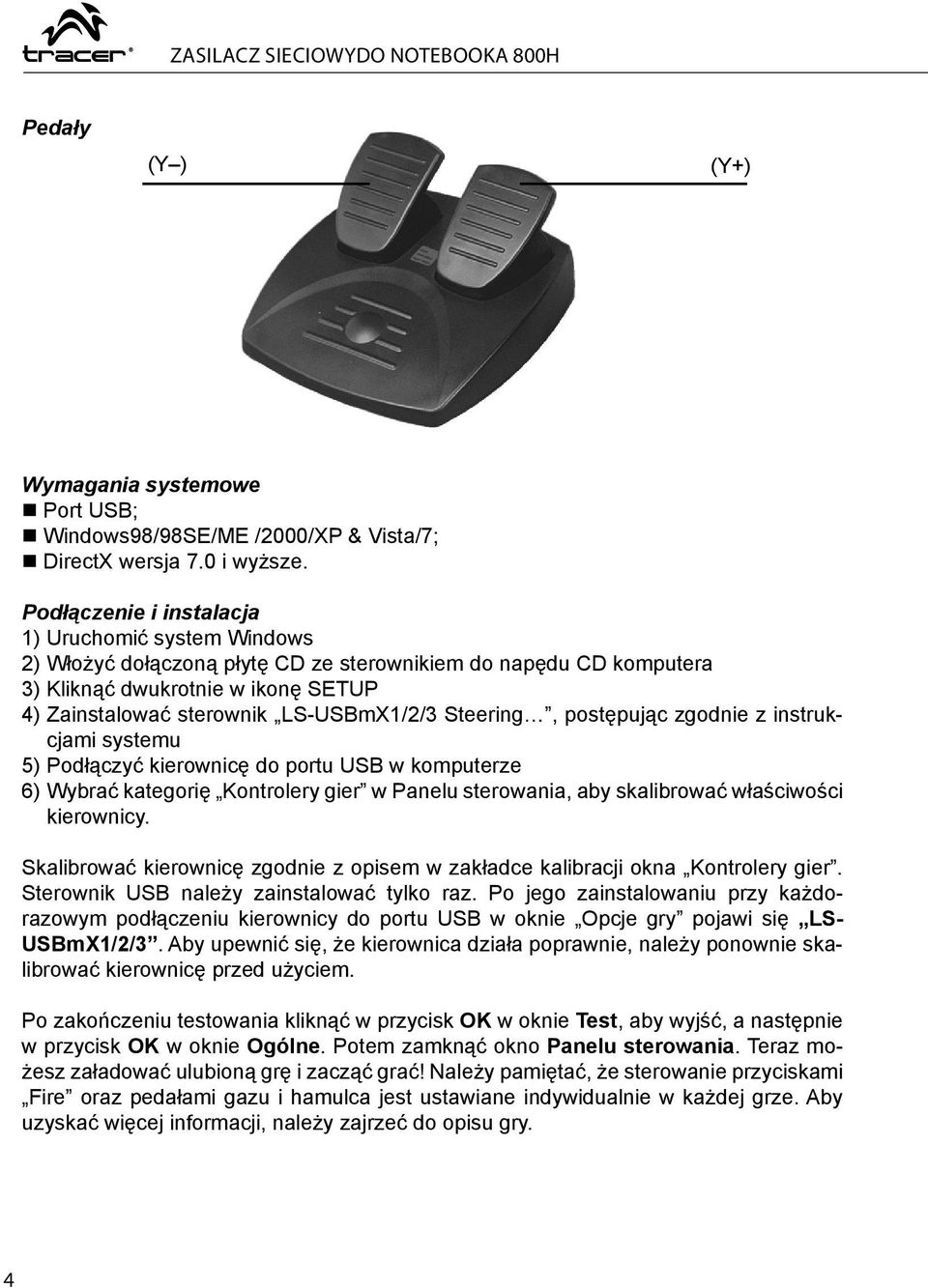 Steering, postępując zgodnie z instrukcjami systemu 5) Podłączyć kierownicę do portu USB w komputerze 6) Wybrać kategorię Kontrolery gier w Panelu sterowania, aby skalibrować właściwości kierownicy.