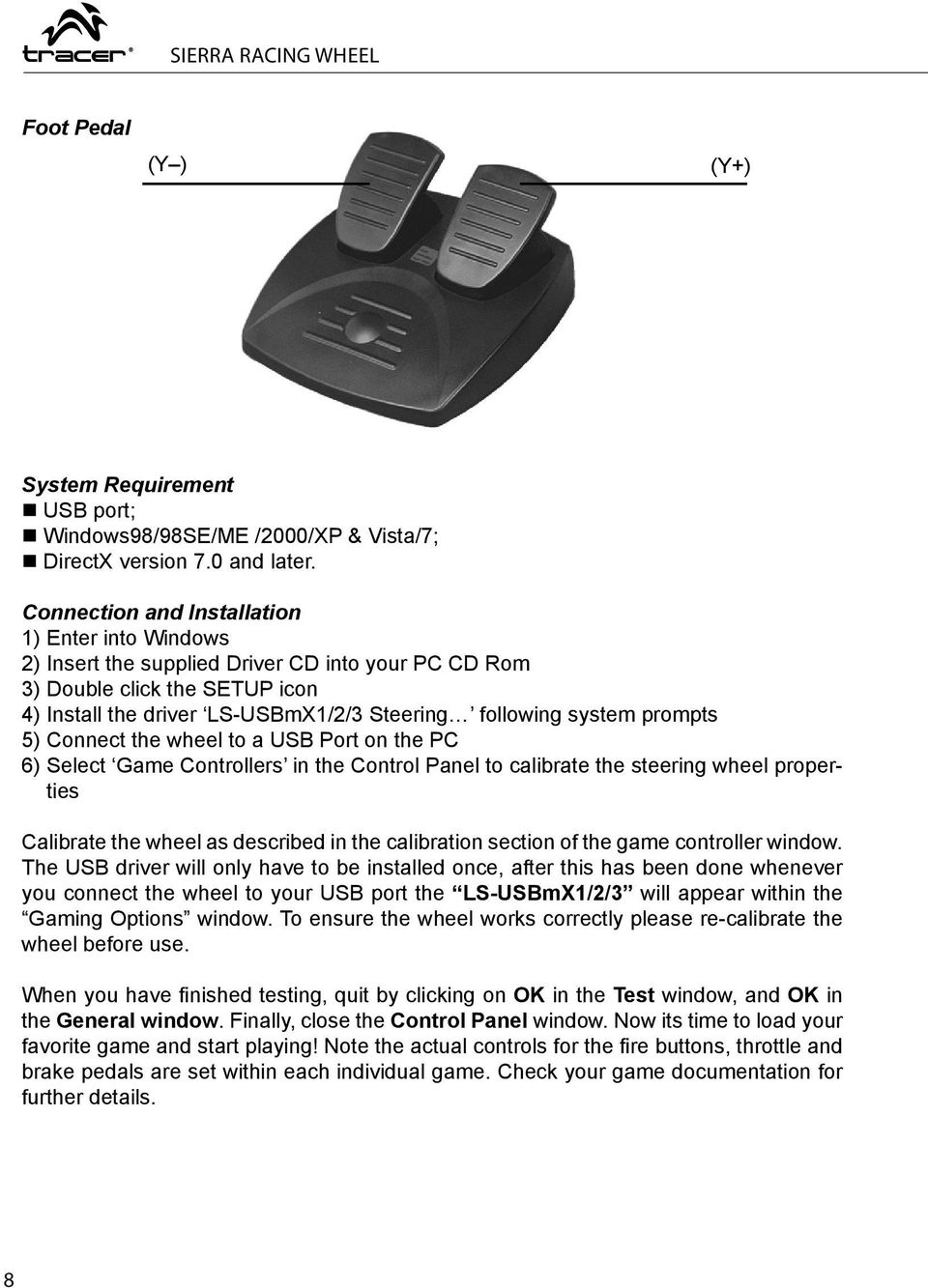 prompts 5) Connect the wheel to a USB Port on the PC 6) Select Game Controllers in the Control Panel to calibrate the steering wheel properties Calibrate the wheel as described in the calibration