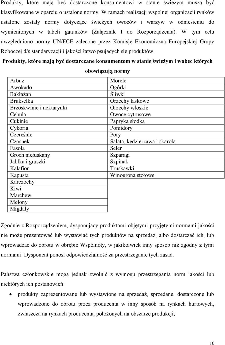 W tym celu uwzględniono normy UN/ECE zalecone przez Komisję Ekonomiczną Europejskiej Grupy Roboczej d/s standaryzacji i jakości łatwo psujących się produktów.