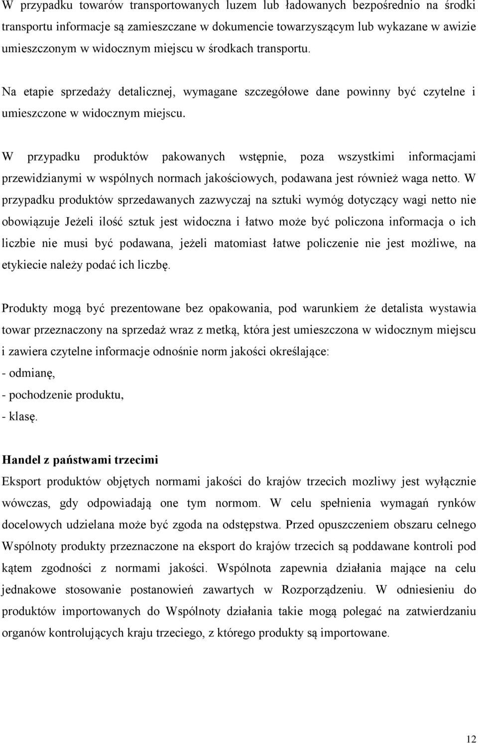 W przypadku produktów pakowanych wstępnie, poza wszystkimi informacjami przewidzianymi w wspólnych normach jakościowych, podawana jest również waga netto.