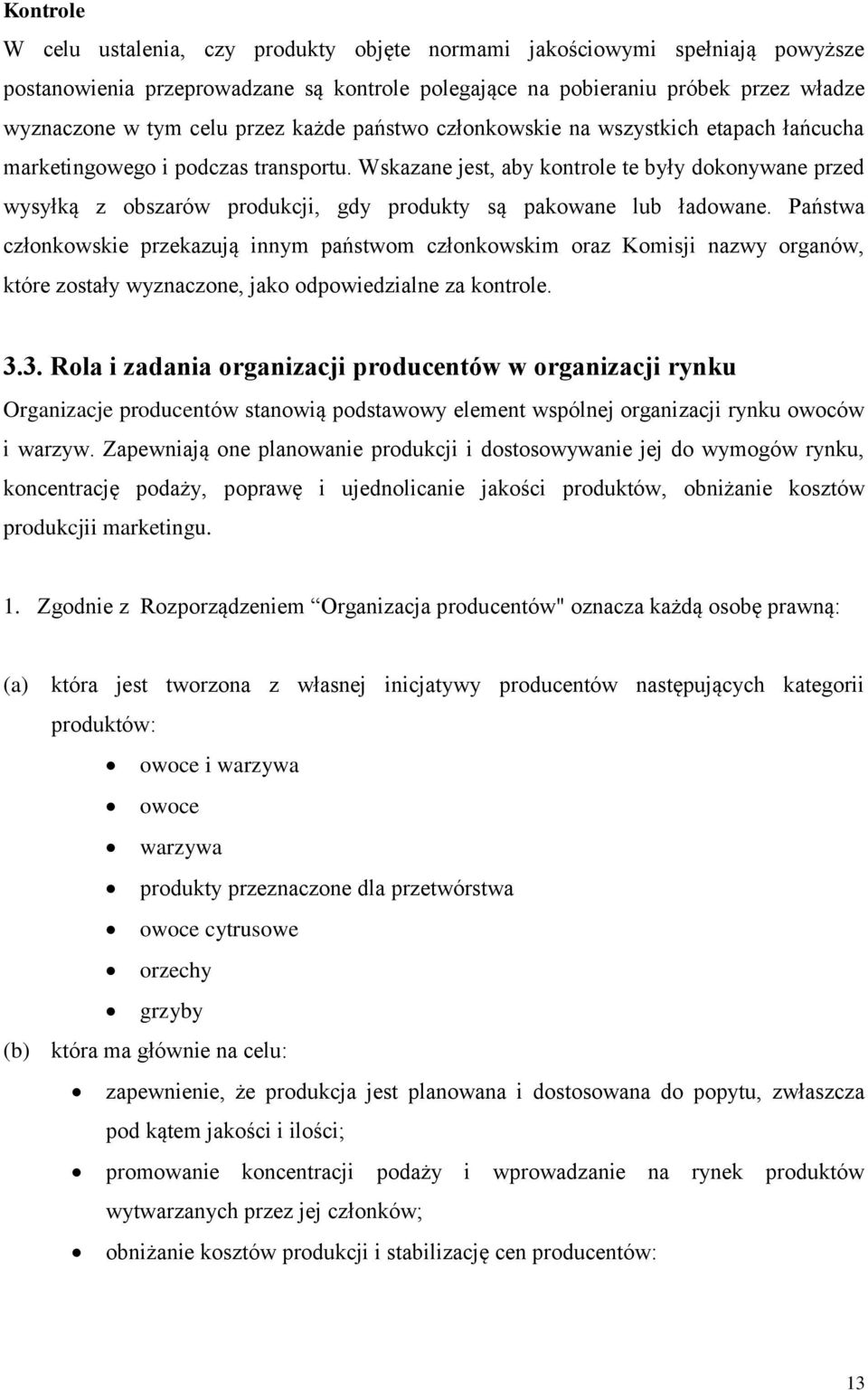 Wskazane jest, aby kontrole te były dokonywane przed wysyłką z obszarów produkcji, gdy produkty są pakowane lub ładowane.