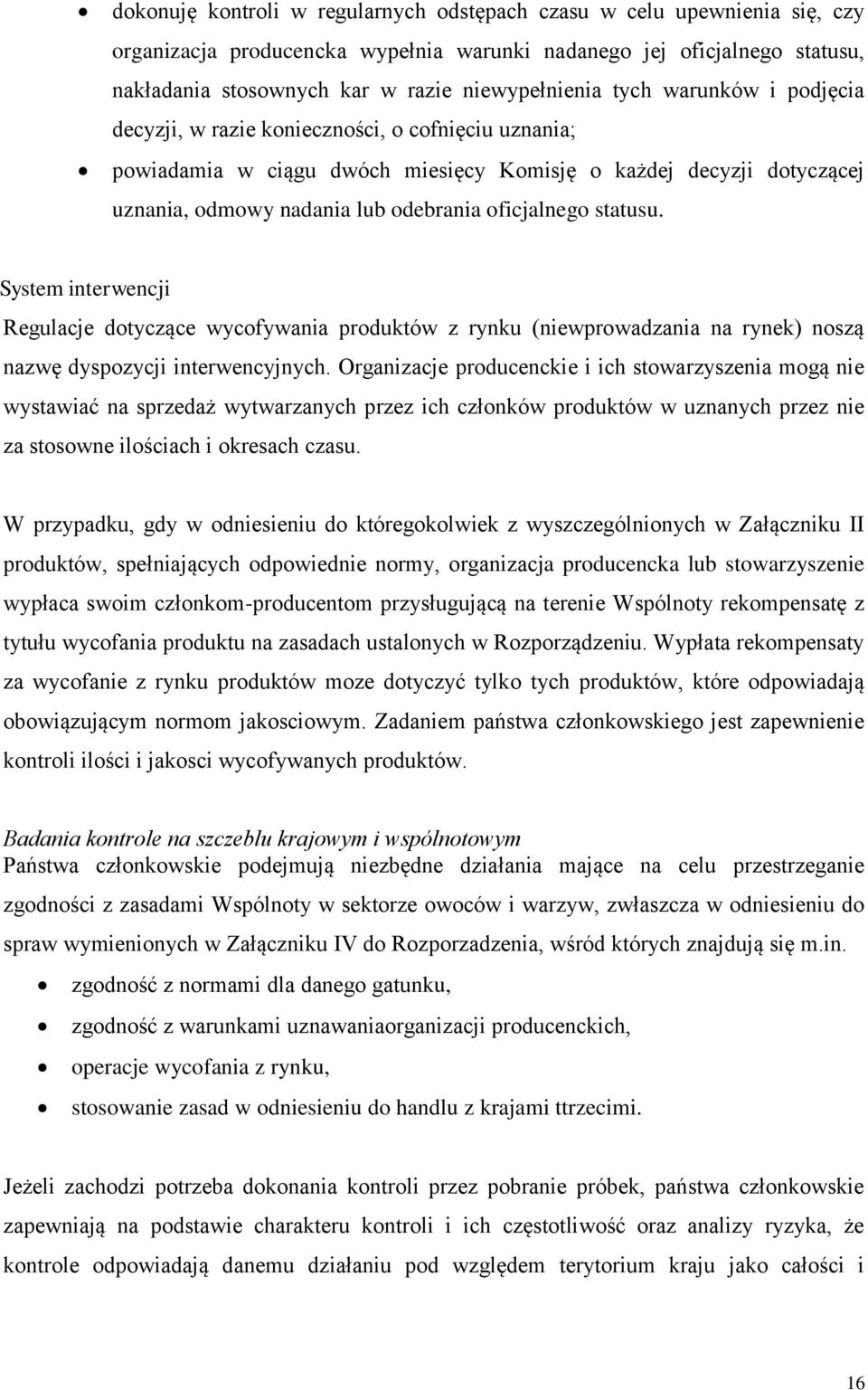 statusu. System interwencji Regulacje dotyczące wycofywania produktów z rynku (niewprowadzania na rynek) noszą nazwę dyspozycji interwencyjnych.