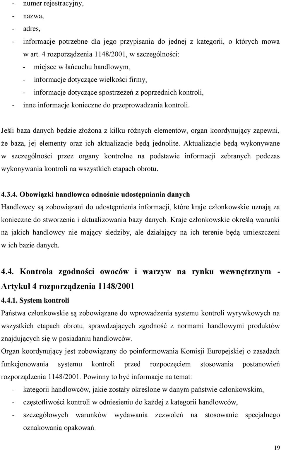 konieczne do przeprowadzania kontroli. Jeśli baza danych będzie złożona z kilku różnych elementów, organ koordynujący zapewni, że baza, jej elementy oraz ich aktualizacje będą jednolite.