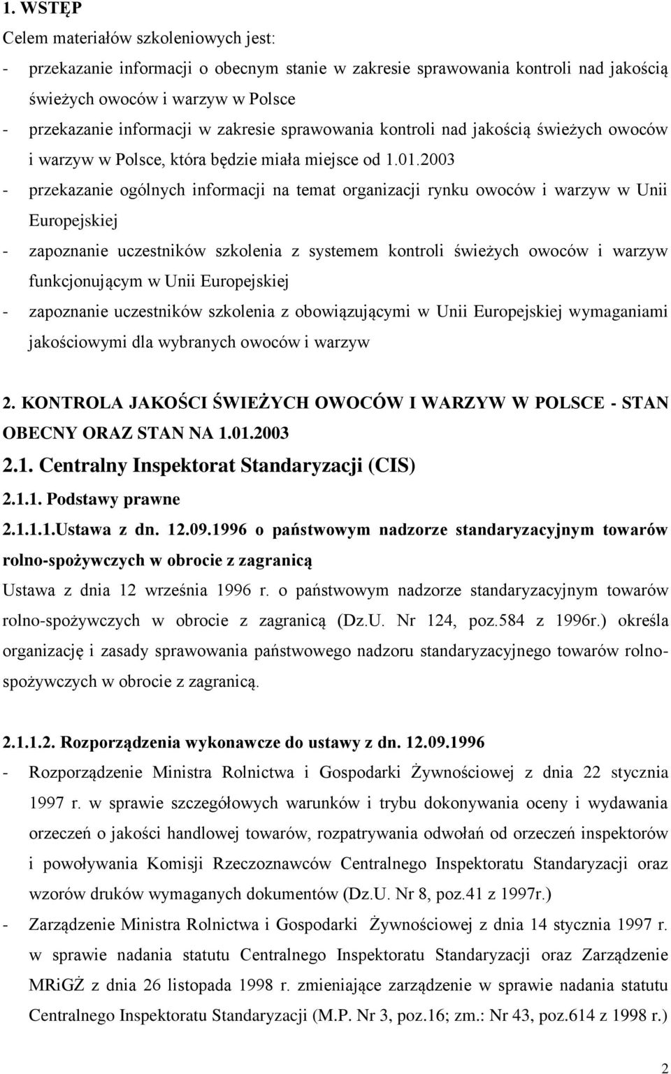 2003 - przekazanie ogólnych informacji na temat organizacji rynku owoców i warzyw w Unii Europejskiej - zapoznanie uczestników szkolenia z systemem kontroli świeżych owoców i warzyw funkcjonującym w