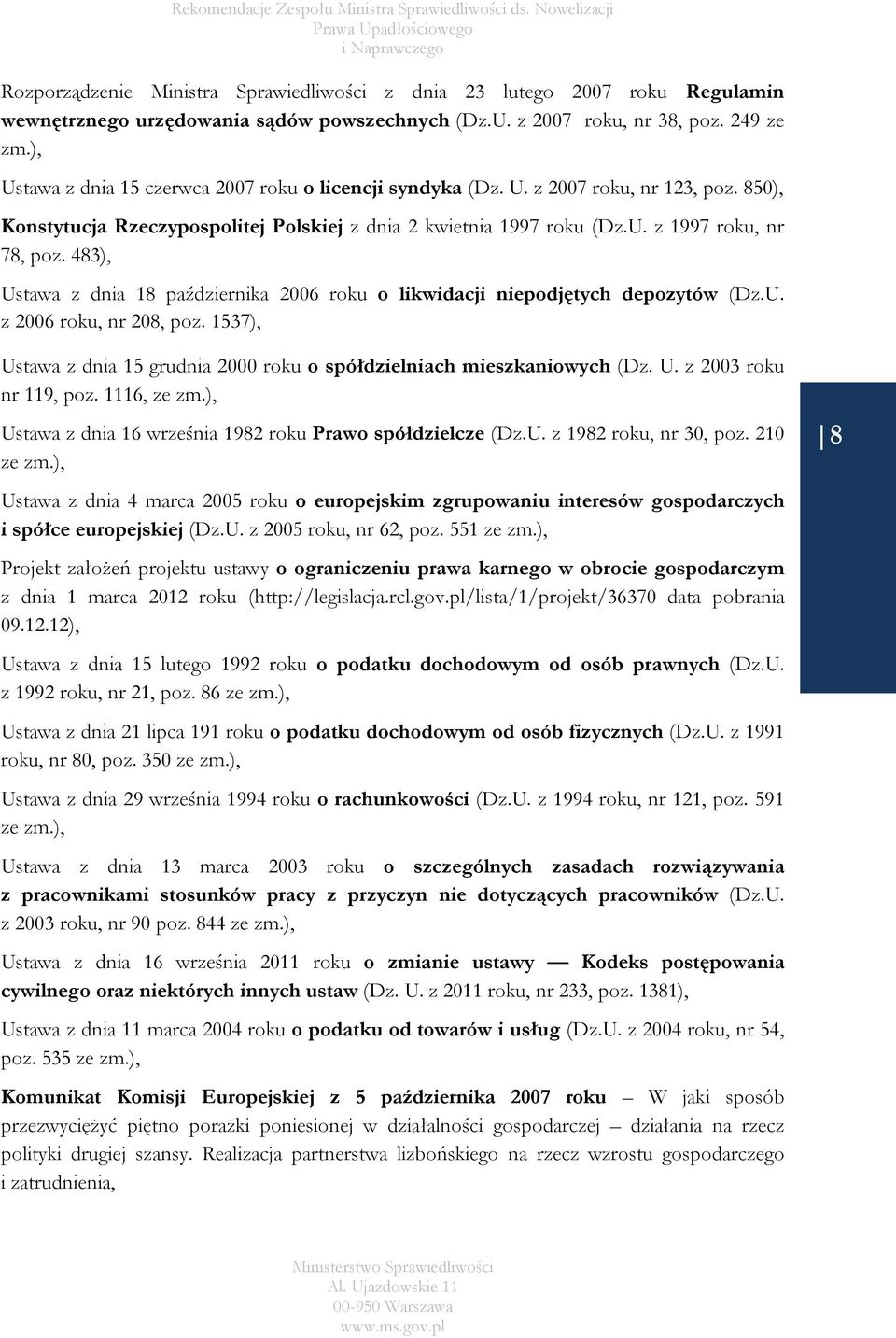 483), Ustawa z dnia 18 października 2006 roku o likwidacji niepodjętych depozytów (Dz.U. z 2006 roku, nr 208, poz. 1537), Ustawa z dnia 15 grudnia 2000 roku o spółdzielniach mieszkaniowych (Dz. U. z 2003 roku nr 119, poz.