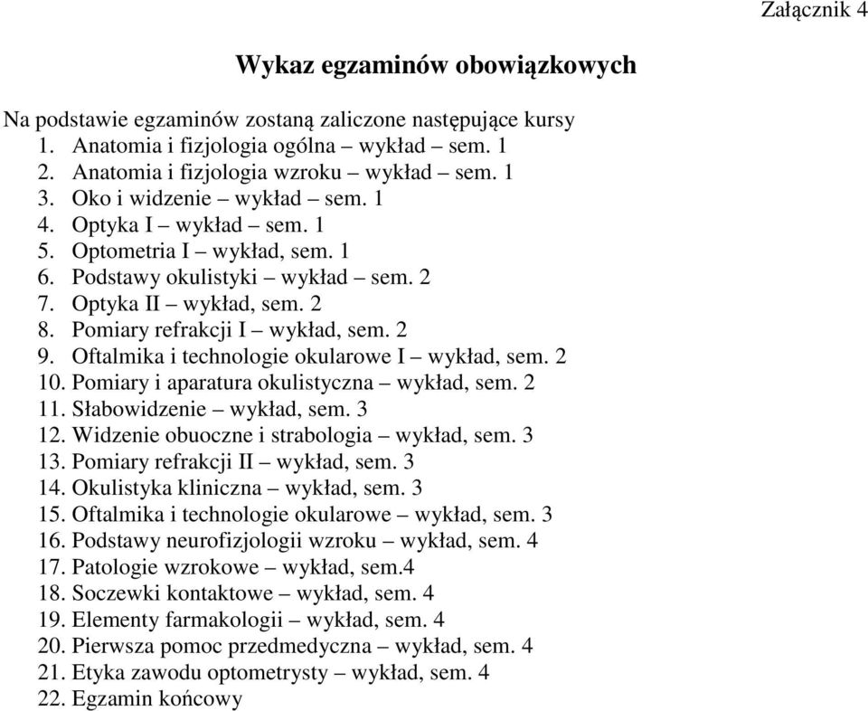 Oftalmika i technologie okularowe I wykład, sem. 2 10. Pomiary i aparatura okulistyczna wykład, sem. 2 11. Słabowidzenie wykład, sem. 3 12. Widzenie obuoczne i strabologia wykład, sem. 3 13.