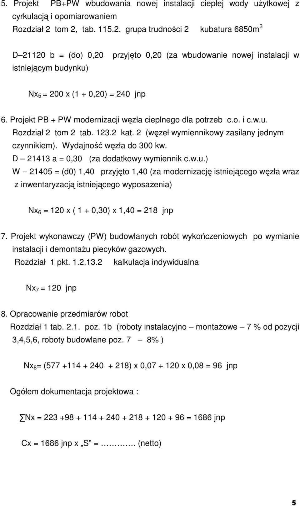 Projekt PB + PW modernizacji węzła cieplnego dla potrzeb c.o. i c.w.u. Rozdział 2 tom 2 tab. 123.2 kat. 2 (węzeł wymiennikowy zasilany jednym czynnikiem). Wydajność węzła do 300 kw.