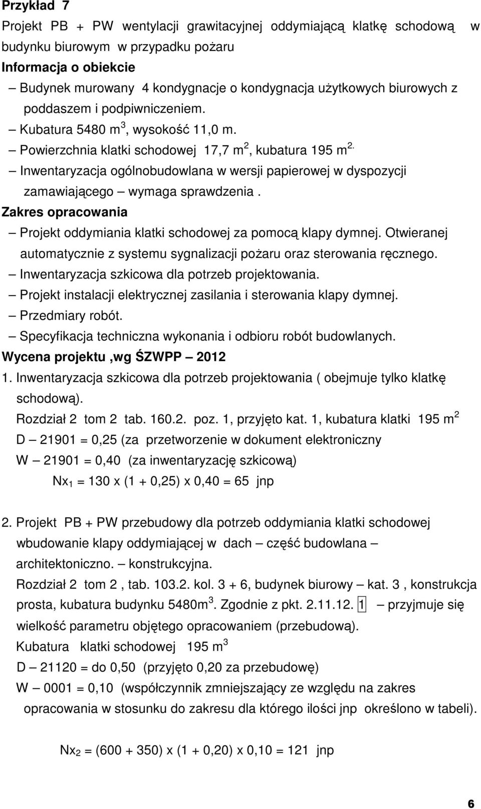 Inwentaryzacja ogólnobudowlana w wersji papierowej w dyspozycji zamawiającego wymaga sprawdzenia. Zakres opracowania Projekt oddymiania klatki schodowej za pomocą klapy dymnej.