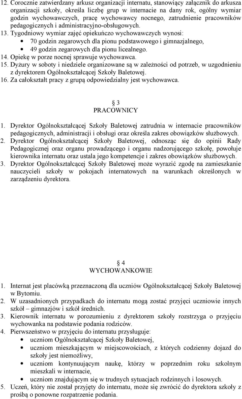 Tygodniowy wymiar zajęć opiekuńczo wychowawczych wynosi: 70 godzin zegarowych dla pionu podstawowego i gimnazjalnego, 49 godzin zegarowych dla pionu licealnego. 14.