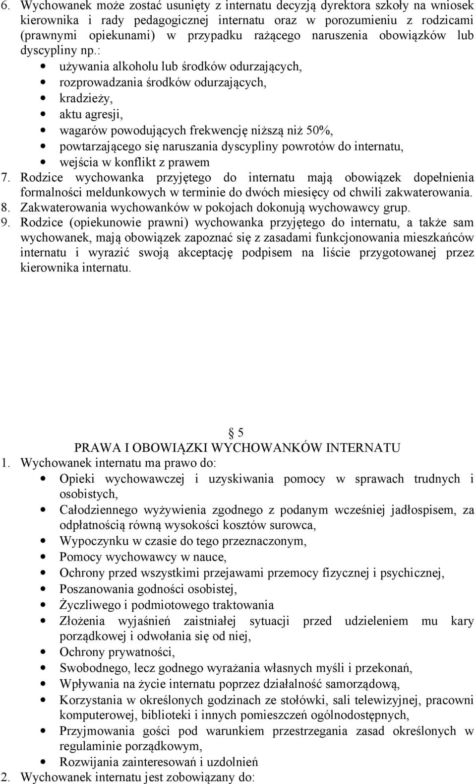 : używania alkoholu lub środków odurzających, rozprowadzania środków odurzających, kradzieży, aktu agresji, wagarów powodujących frekwencję niższą niż 50%, powtarzającego się naruszania dyscypliny