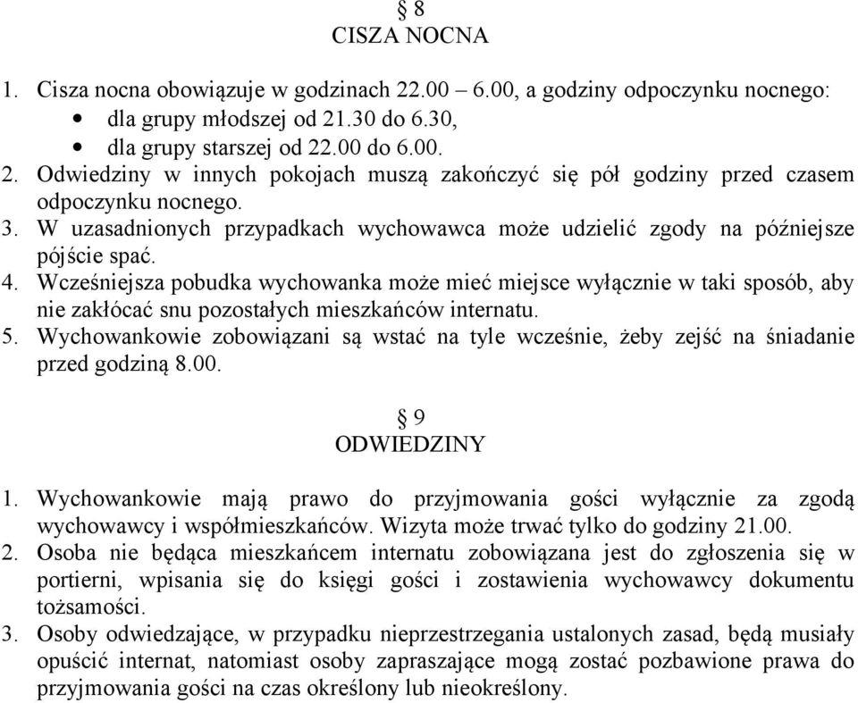 Wcześniejsza pobudka wychowanka może mieć miejsce wyłącznie w taki sposób, aby nie zakłócać snu pozostałych mieszkańców internatu. 5.