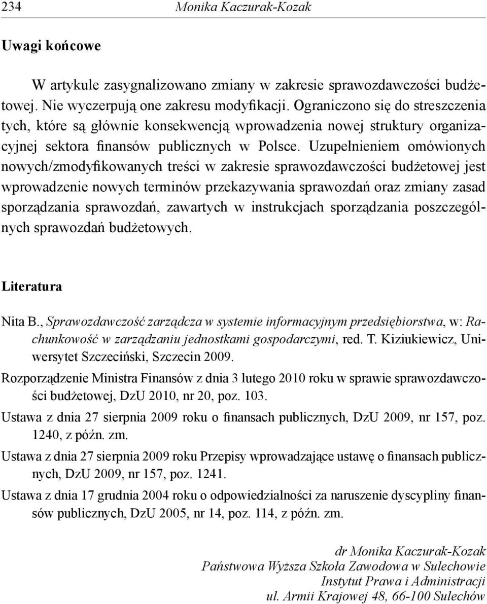 Uzupełnieniem omówionych nowych/zmodyfikowanych treści w zakresie sprawozdawczości budżetowej jest wprowadzenie nowych terminów przekazywania sprawozdań oraz zmiany zasad sporządzania sprawozdań,