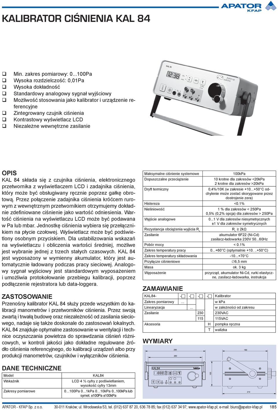 Kontrastowy wyświetlacz LCD Niezależne wewnętrzne zasilanie KAL 84 składa się z czujnika ciśnienia, elektronicznego przetwornika z wyświetlaczem LCD i zadajnika ciśnienia, który może być obsługiwany
