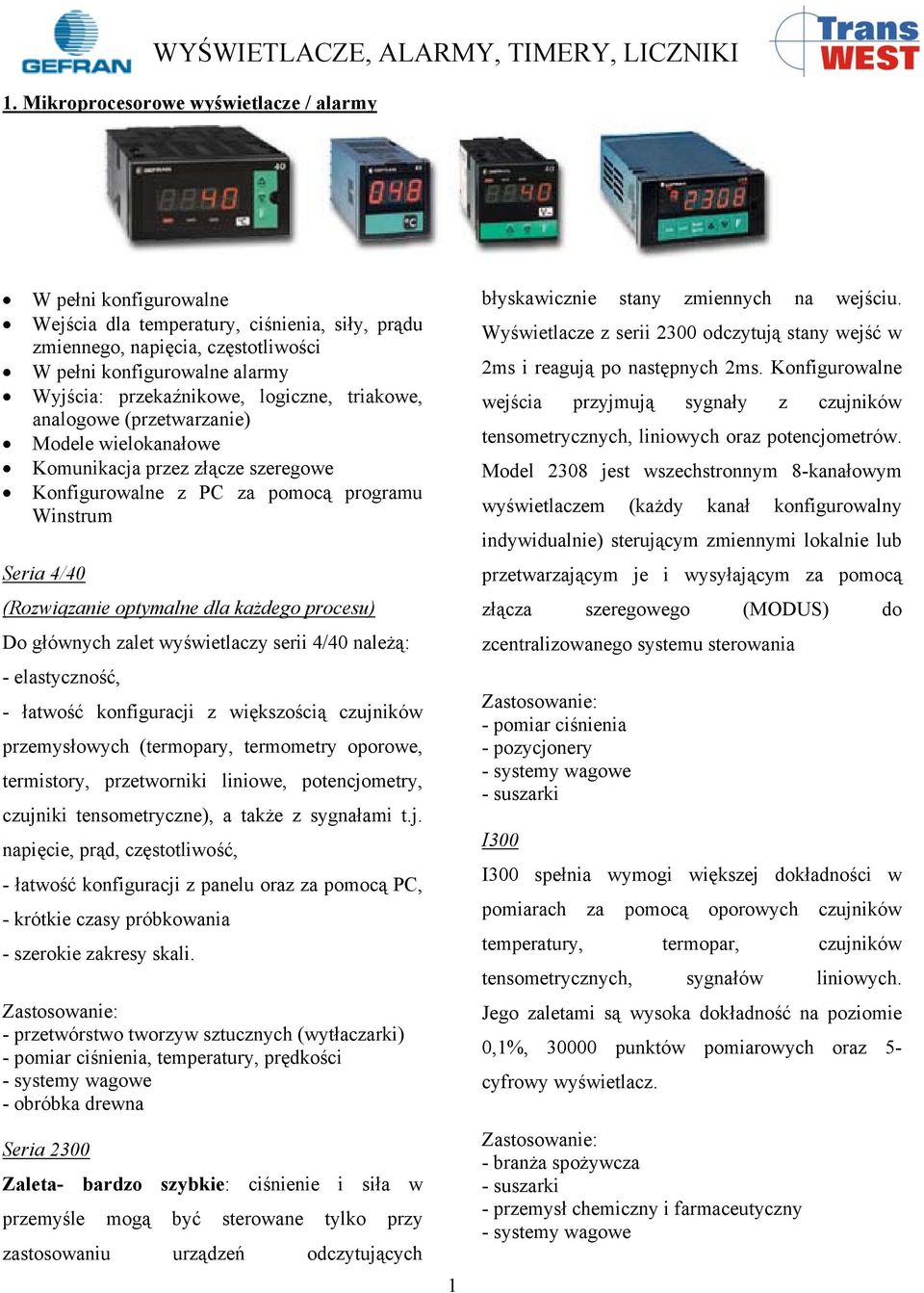 logiczne, triakowe, analogowe (przetwarzanie) Modele wielokanałowe Komunikacja przez złącze szeregowe Konfigurowalne z PC za pomocą programu Winstrum Seria 4/40 (Rozwiązanie optymalne dla każdego