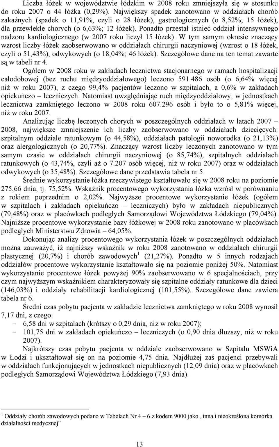 Ponadto przestał istnieć oddział intensywnego nadzoru kardiologicznego (w 2007 roku liczył 15 łóżek).