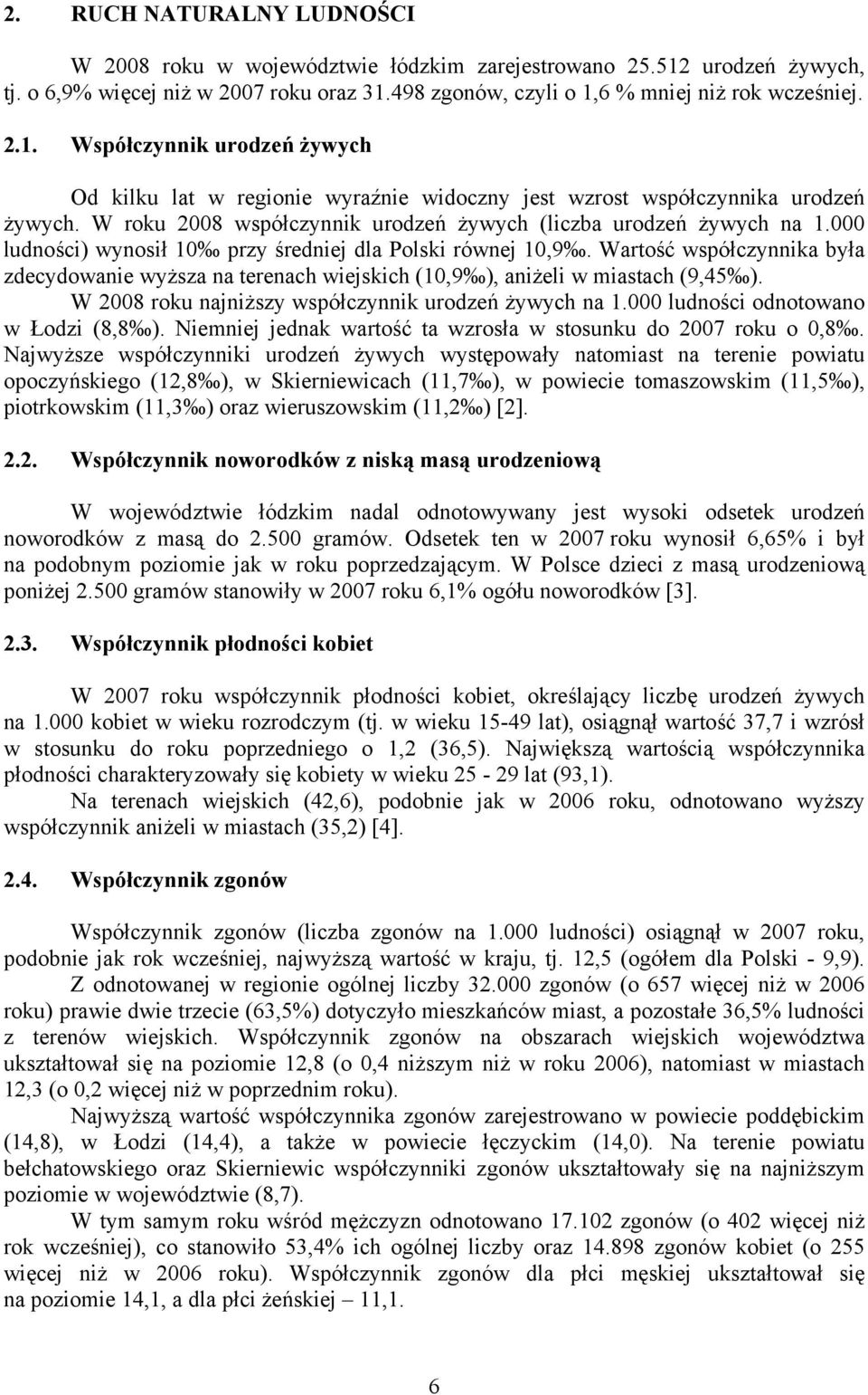 Wartość współczynnika była zdecydowanie wyższa na terenach wiejskich (10,9 ), aniżeli w miastach (9,45 ). W 2008 roku najniższy współczynnik urodzeń żywych na 1.000 ludności odnotowano w Łodzi (8,8 ).