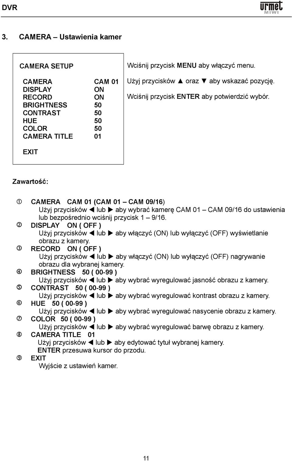 EXIT Zawartość: CAMERA CAM 01 (CAM 01 CAM 09/16) Użyj przycisków lub aby wybrać kamerę CAM 01 CAM 09/16 do ustawienia lub bezpośrednio wciśnij przycisk 1 9/16.