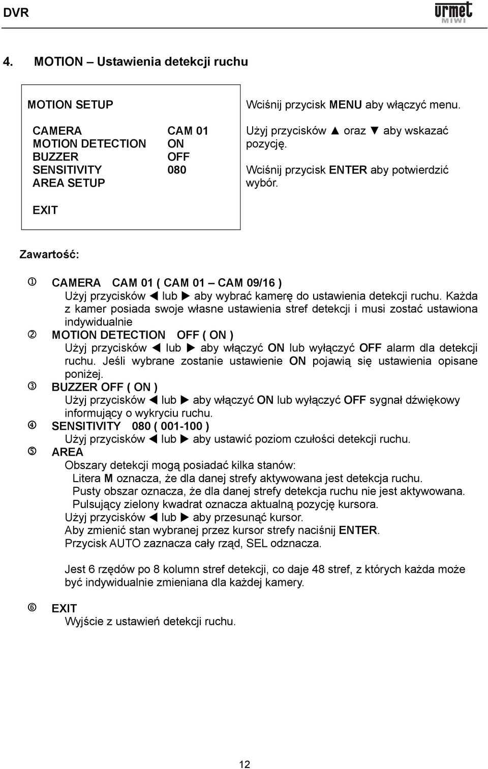 EXIT Zawartość: 1 CAMERA CAM 01 ( CAM 01 CAM 09/16 ) Użyj przycisków lub aby wybrać kamerę do ustawienia detekcji ruchu.