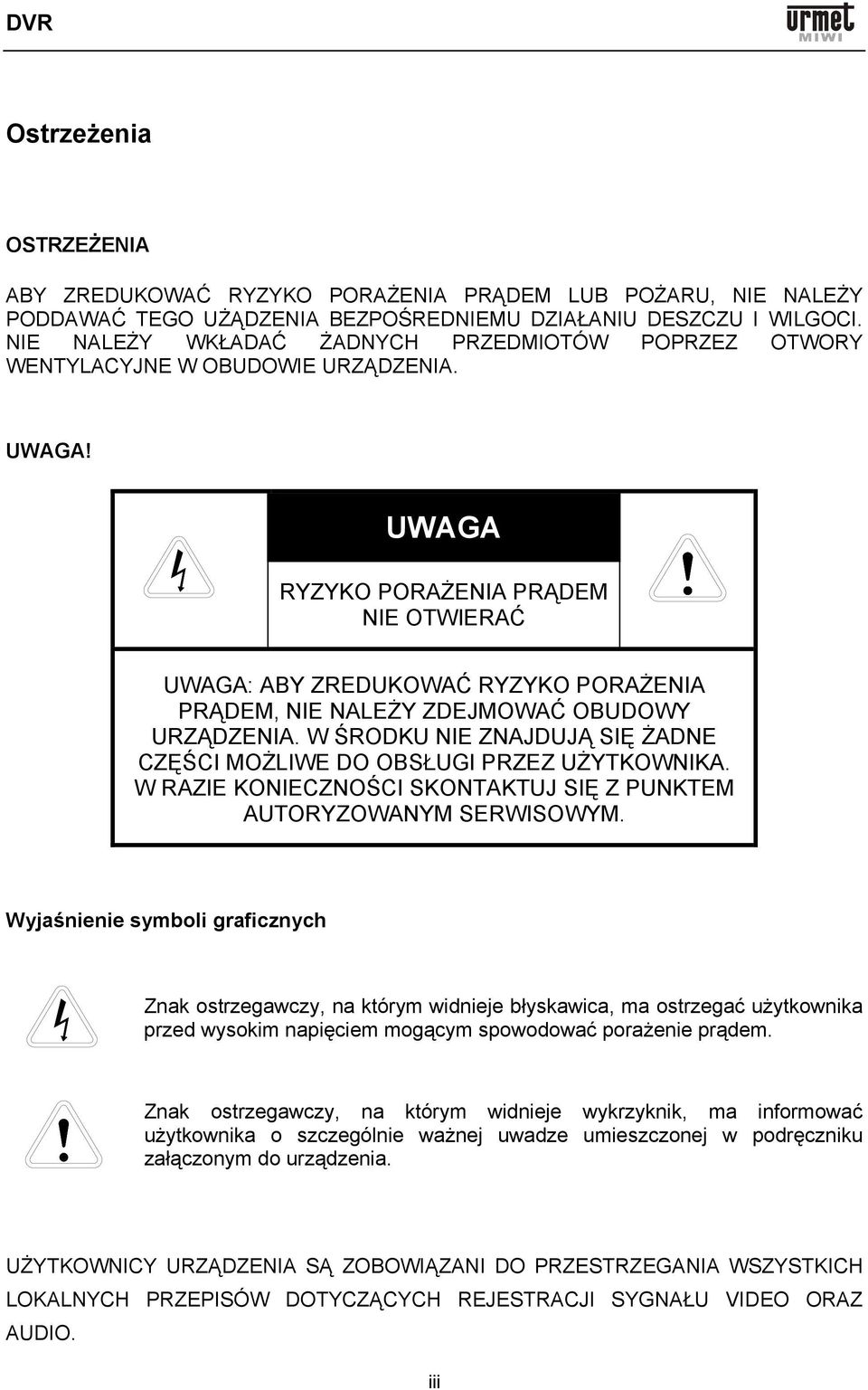 UWAGA RYZYKO PORAŻENIA PRĄDEM NIE OTWIERAĆ UWAGA: ABY ZREDUKOWAĆ RYZYKO PORAŻENIA PRĄDEM, NIE NALEŻY ZDEJMOWAĆ OBUDOWY URZĄDZENIA.