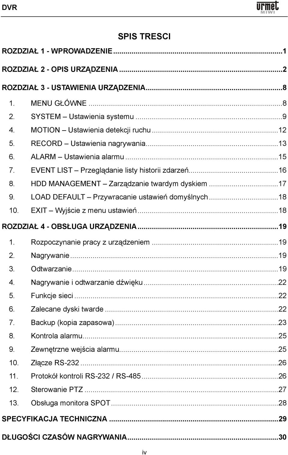 HDD MANAGEMENT Zarządzanie twardym dyskiem...17 9. LOAD DEFAULT Przywracanie ustawień domyślnych...18 10. EXIT Wyjście z menu ustawień...18 ROZDZIAŁ 4 - OBSŁUGA URZĄDZENIA...19 1.