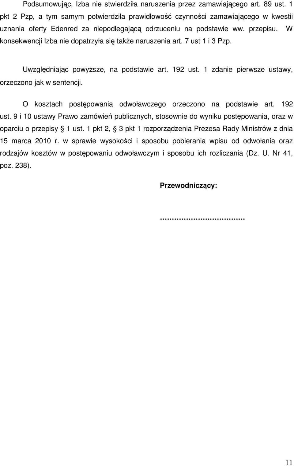 W konsekwencji Izba nie dopatrzyła się także naruszenia art. 7 ust 1 i 3 Pzp. Uwzględniając powyższe, na podstawie art. 192 ust. 1 zdanie pierwsze ustawy, orzeczono jak w sentencji.