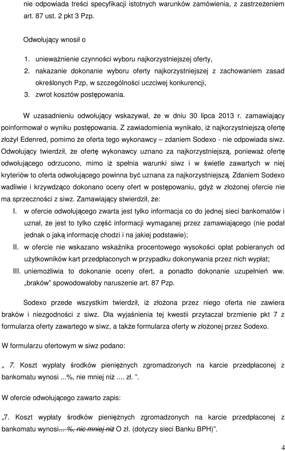 W uzasadnieniu odwołujący wskazywał, że w dniu 30 lipca 2013 r. zamawiający poinformował o wyniku postępowania.