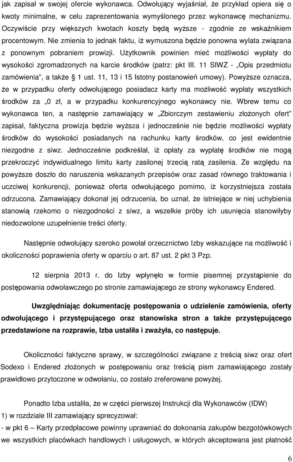 Użytkownik powinien mieć możliwości wypłaty do wysokości zgromadzonych na karcie środków (patrz: pkt III. 11 SIWZ - Opis przedmiotu zamówienia, a także 1 ust. 11, 13 i 15 Istotny postanowień umowy).