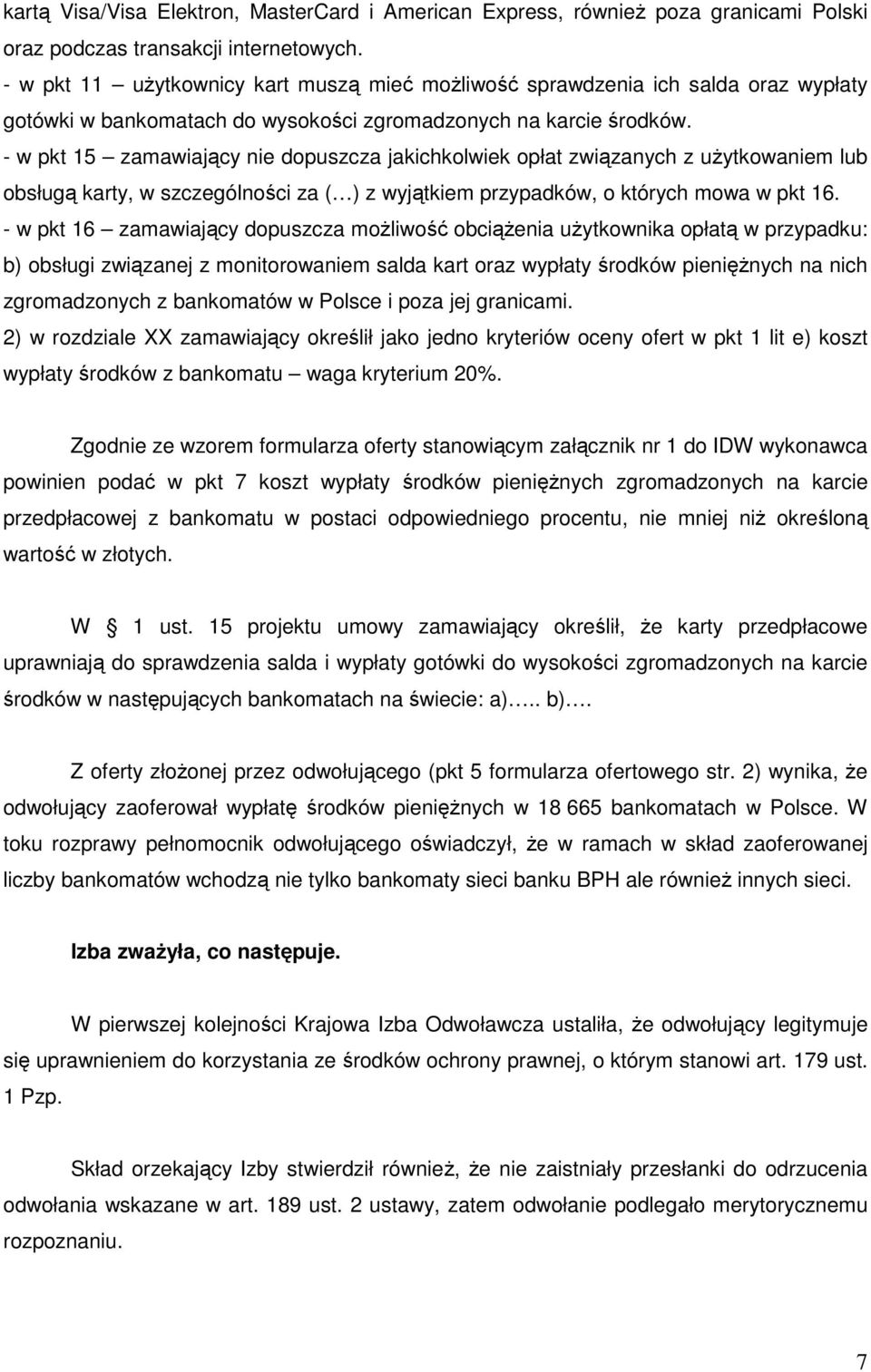 - w pkt 15 zamawiający nie dopuszcza jakichkolwiek opłat związanych z użytkowaniem lub obsługą karty, w szczególności za ( ) z wyjątkiem przypadków, o których mowa w pkt 16.