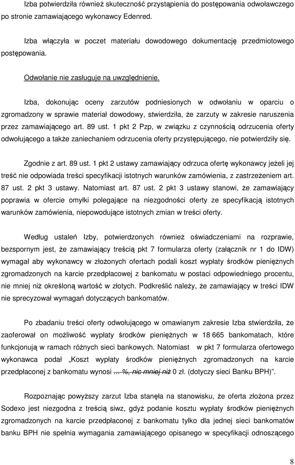 Izba, dokonując oceny zarzutów podniesionych w odwołaniu w oparciu o zgromadzony w sprawie materiał dowodowy, stwierdziła, że zarzuty w zakresie naruszenia przez zamawiającego art. 89 ust.