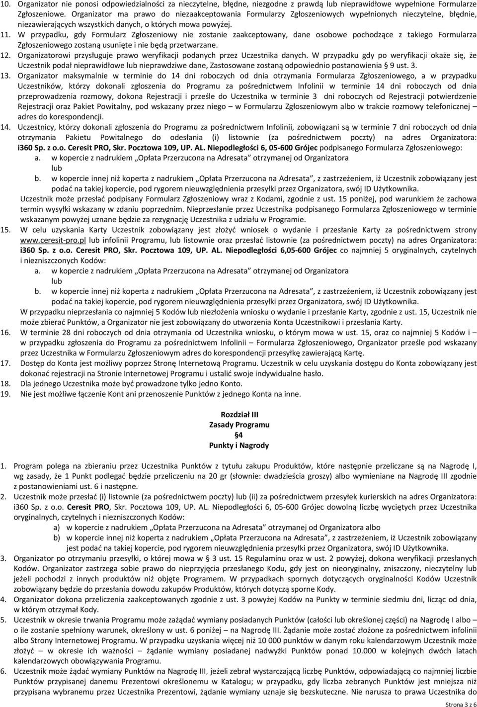 W przypadku, gdy Formularz Zgłoszeniowy nie zostanie zaakceptowany, dane osobowe pochodzące z takiego Formularza Zgłoszeniowego zostaną usunięte i nie będą przetwarzane. 12.