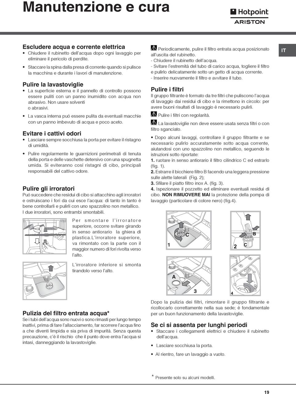 Pulire la lavastoviglie La superficie esterna e il pannello di controllo possono essere puliti con un panno inumidito con acqua non abrasivo. Non usare solventi o abrasivi.