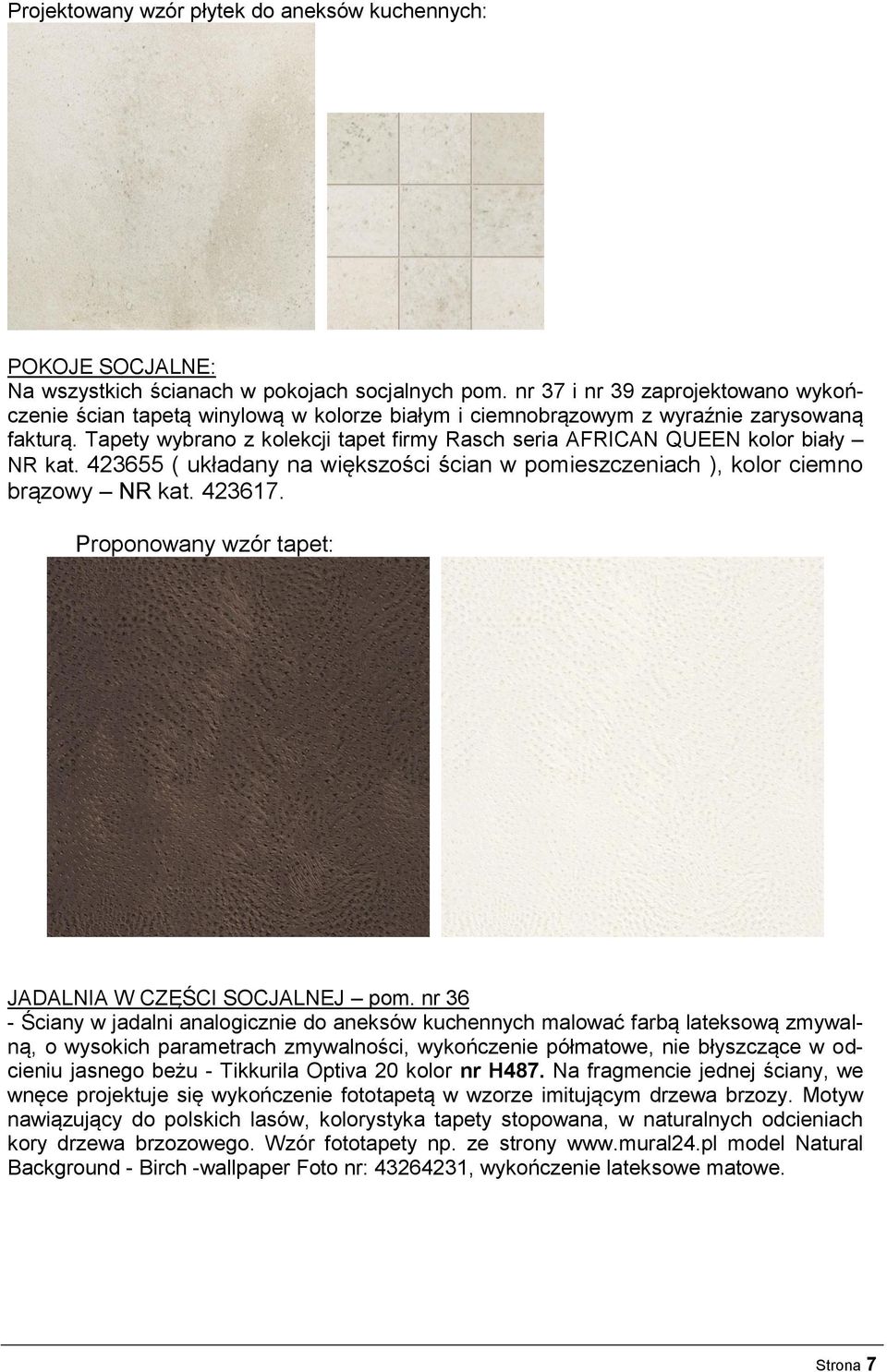 Tapety wybrano z kolekcji tapet firmy Rasch seria AFRICAN QUEEN kolor biały NR kat. 423655 ( układany na większości ścian w pomieszczeniach ), kolor ciemno brązowy NR kat. 423617.