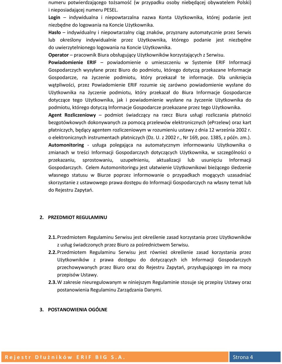 Hasło indywidualny i niepowtarzalny ciąg znaków, przyznany automatycznie przez Serwis lub określony indywidualnie przez Użytkownika, którego podanie jest niezbędne do uwierzytelnionego logowania na