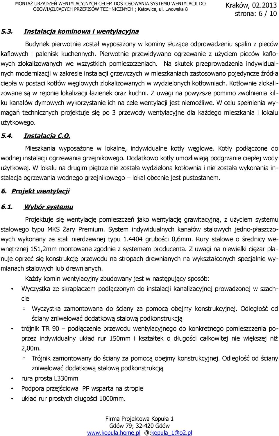 Na skutek przeprowadzenia indywidualnych modernizacji w zakresie instalacji grzewczych w mieszkaniach zastosowano pojedyncze źródła ciepła w postaci kotłów węglowych zlokalizowanych w wydzielonych