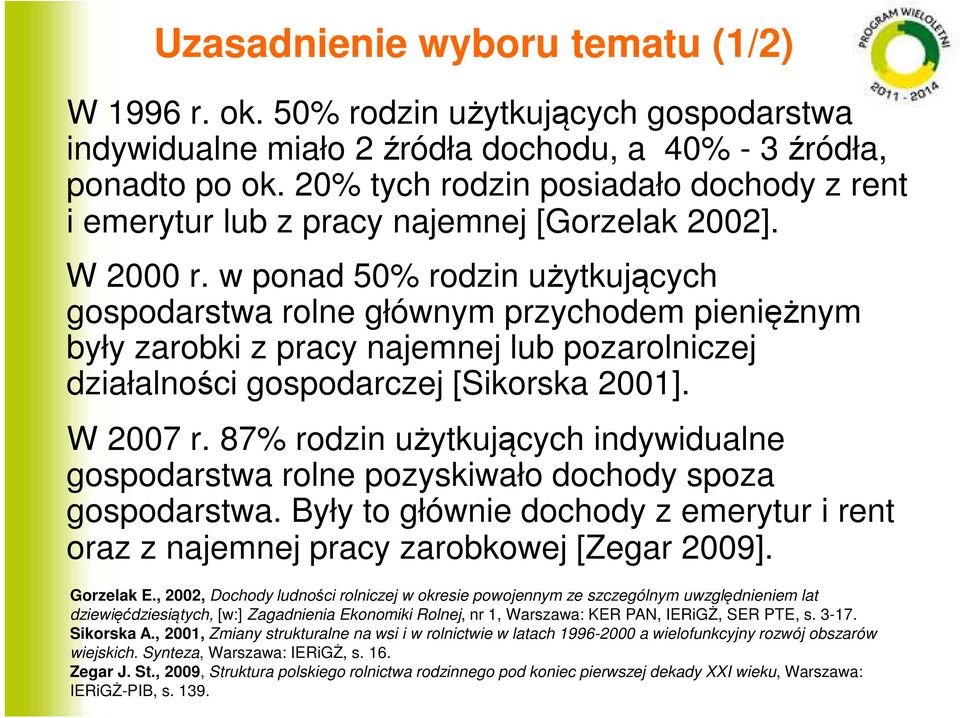 w ponad 50% rodzin użytkujących gospodarstwa rolne głównym przychodem pieniężnym były zarobki z pracy najemnej lub pozarolniczej działalności gospodarczej [Sikorska 2001]. W 2007 r.