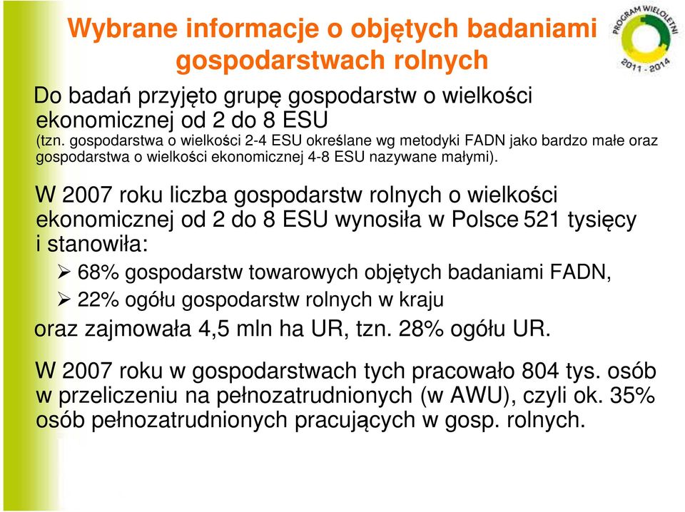 W 2007 roku liczba gospodarstw rolnych o wielkości ekonomicznej od 2 do 8 ESU wynosiła w Polsce 521 tysięcy i stanowiła: 68% gospodarstw towarowych objętych badaniami FADN, 22%