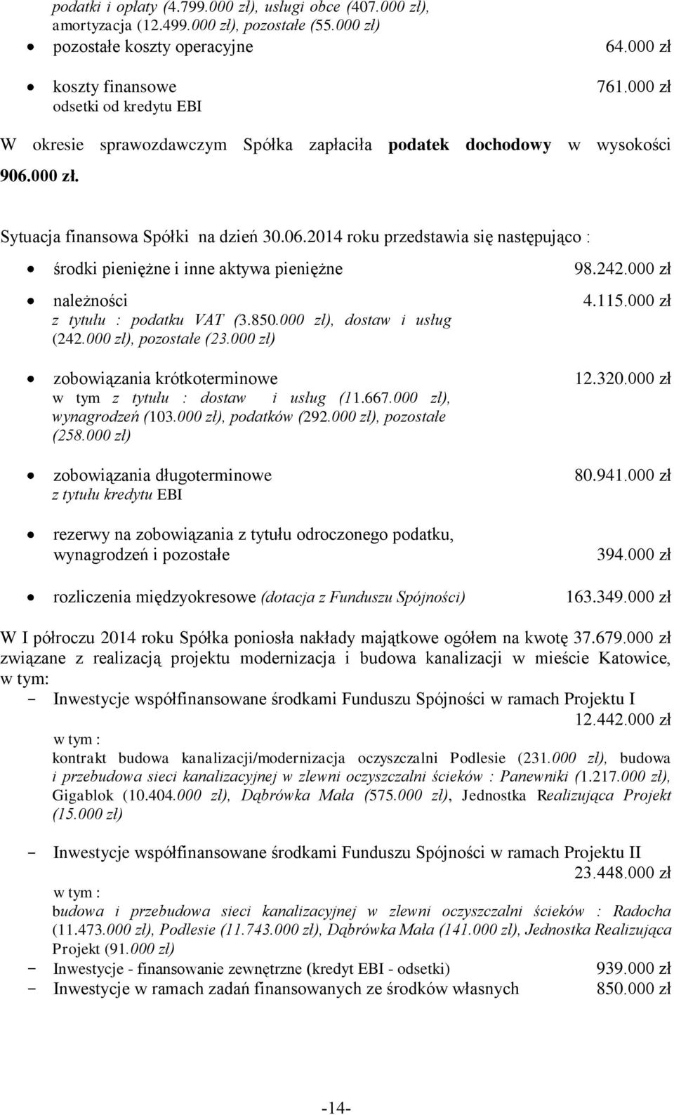 000 zł. Sytuacja finansowa Spółki na dzień 30.06.2014 roku przedstawia się następująco : środki pieniężne i inne aktywa pieniężne należności z tytułu : podatku VAT (3.850.000 zł), dostaw i usług (242.