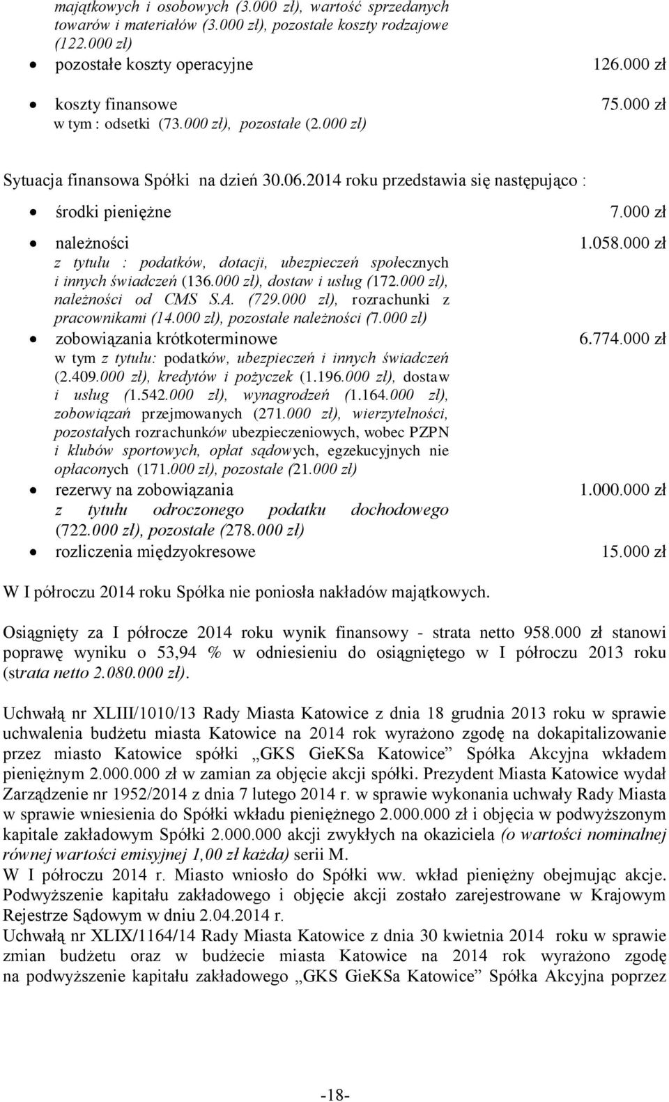 2014 roku przedstawia się następująco : środki pieniężne należności z tytułu : podatków, dotacji, ubezpieczeń społecznych i innych świadczeń (136.000 zł), dostaw i usług (172.